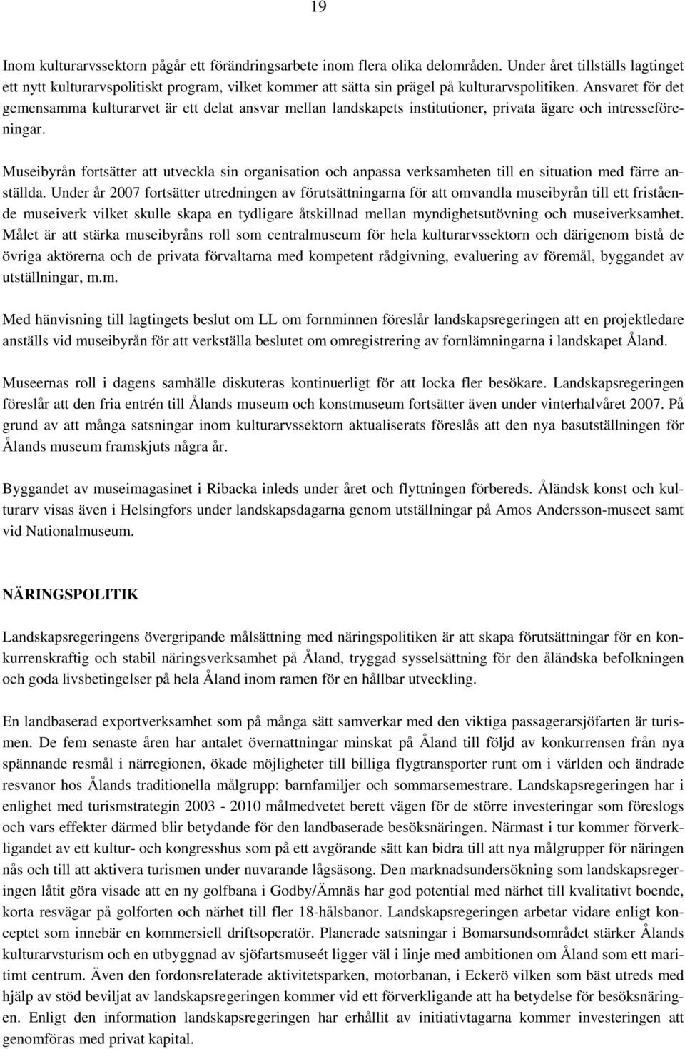 Ansvaret för det gemensamma kulturarvet är ett delat ansvar mellan landskapets institutioner, privata ägare och intresseföreningar.