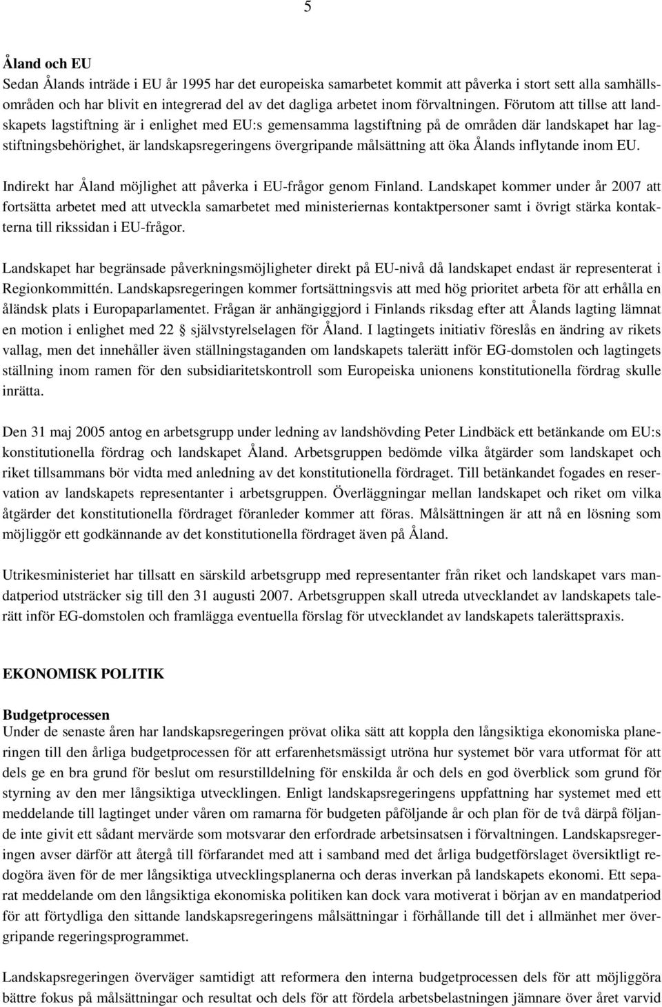 Förutom att tillse att landskapets lagstiftning är i enlighet med EU:s gemensamma lagstiftning på de områden där landskapet har lagstiftningsbehörighet, är landskapsregeringens övergripande