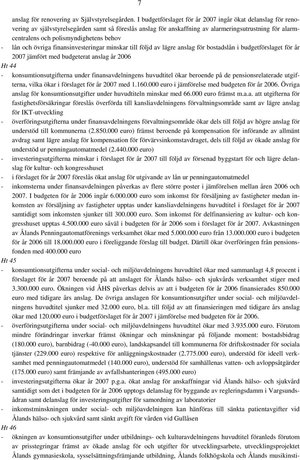 behov - lån och övriga finansinvesteringar minskar till följd av lägre anslag för bostadslån i budgetförslaget för år 2007 jämfört med budgeterat anslag år 2006 Ht 44 - konsumtionsutgifterna under