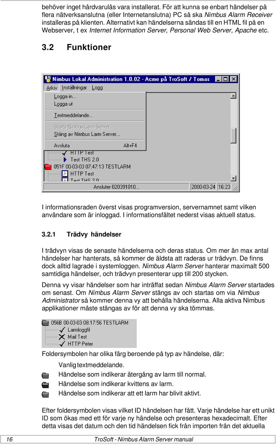 2 Funktioner I informationsraden överst visas programversion, servernamnet samt vilken användare som är inloggad. I informationsfältet nederst visas aktuell status. 3.2.1 Trädvy händelser I trädvyn visas de senaste händelserna och deras status.