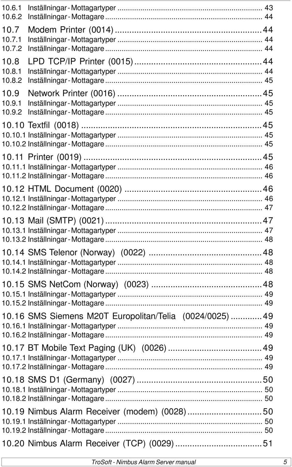 ..45 10.10.1 Inställningar - Mottagartyper... 45 10.10.2 Inställningar - Mottagare... 45 10.11 Printer (0019)...45 10.11.1 Inställningar - Mottagartyper... 46 10.11.2 Inställningar - Mottagare... 46 10.12 HTML Document (0020).