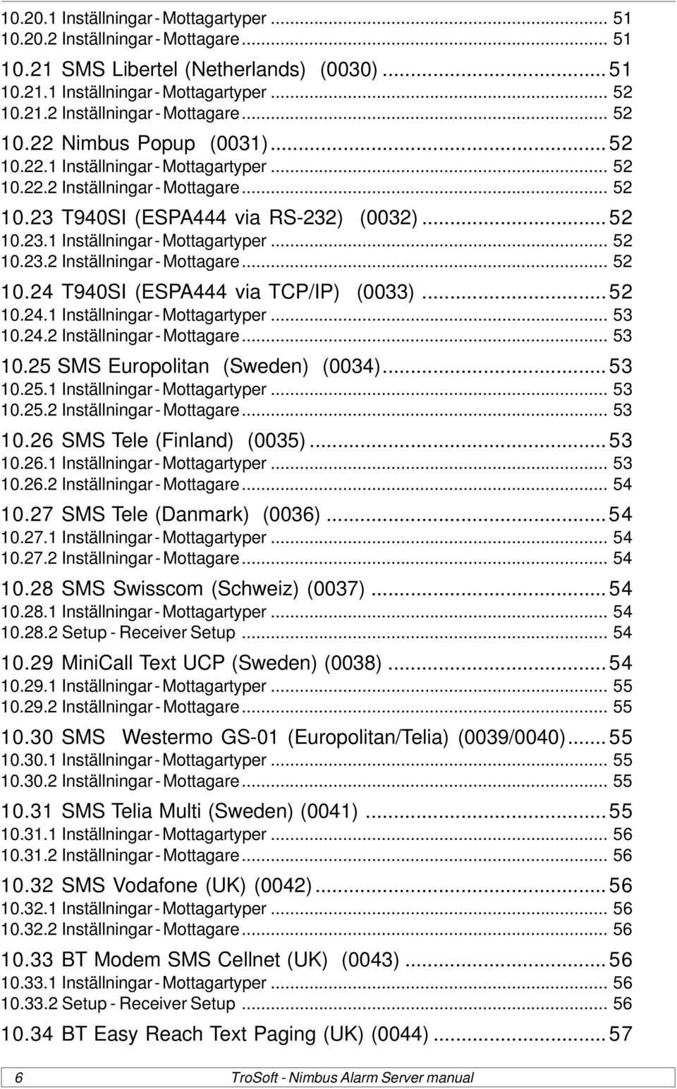 ..52 10.24.1 Inställningar - Mottagartyper... 53 10.24.2 Inställningar - Mottagare... 53 10.25 SMS Europolitan (Sweden) (0034)...53 10.25.1 Inställningar - Mottagartyper... 53 10.25.2 Inställningar - Mottagare... 53 10.26 SMS Tele (Finland) (0035).