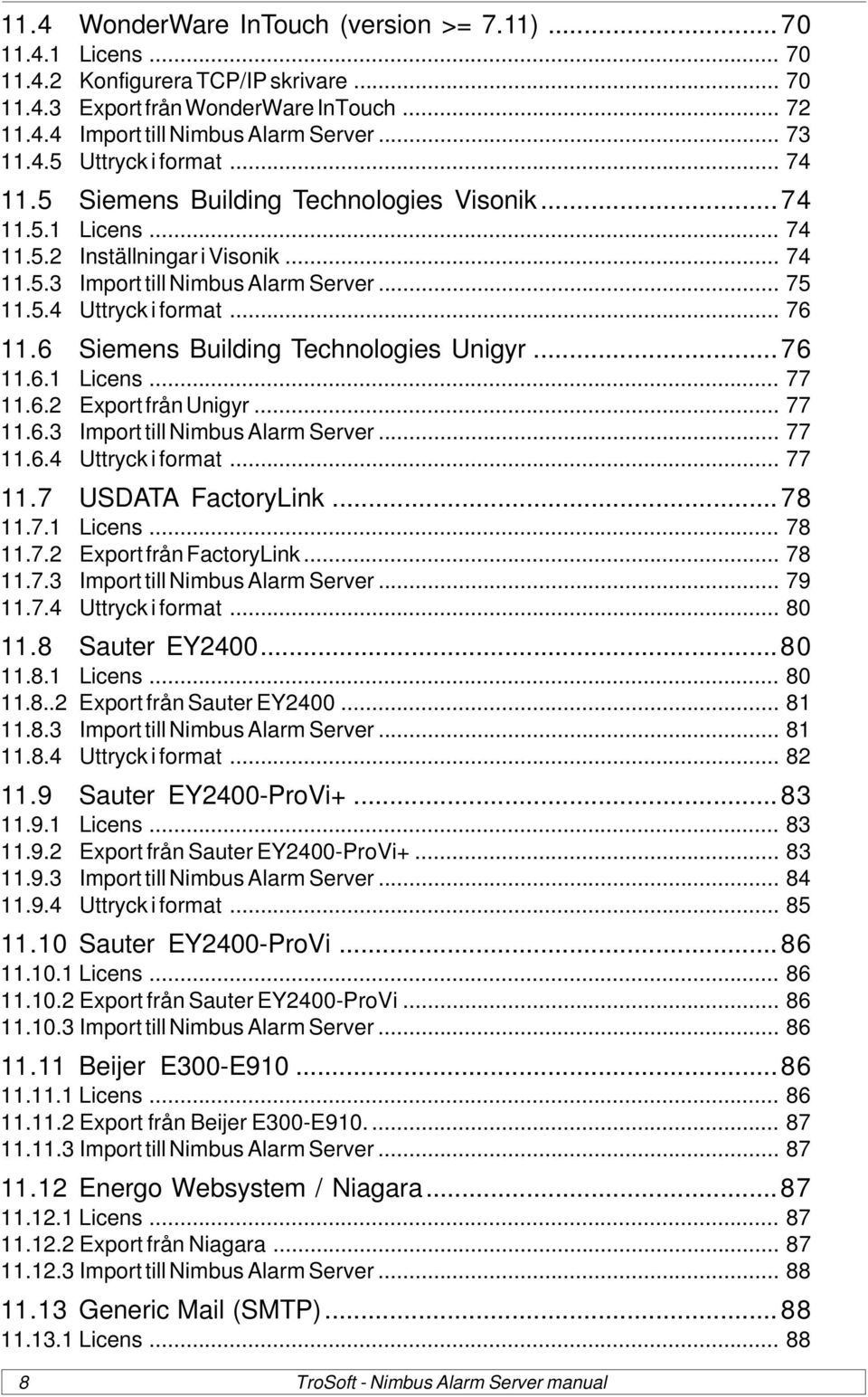 .. 76 11.6 Siemens Building Technologies Unigyr...76 11.6.1 Licens... 77 11.6.2 Export från Unigyr... 77 11.6.3 Import till Nimbus Alarm Server... 77 11.6.4 Uttryck i format... 77 11.7 USDATA FactoryLink.