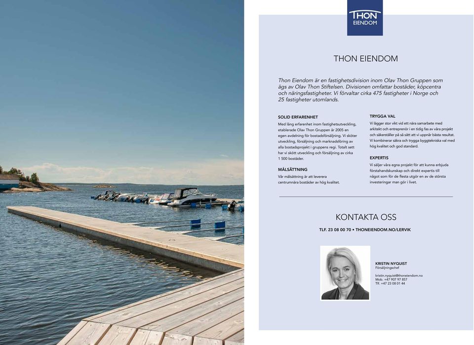 SOLID ERFARENHET Med lång erfarenhet inom fastighetsutveckling, etablerade Olav Thon Gruppen år 2005 en egen avdelning för bostadsförsäljning.