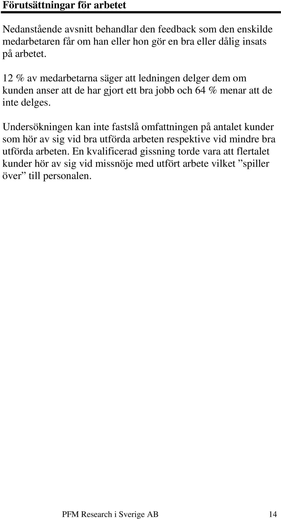 Undersökningen kan inte fastslå omfattningen på antalet kunder som hör av sig vid bra utförda arbeten respektive vid mindre bra utförda arbeten.