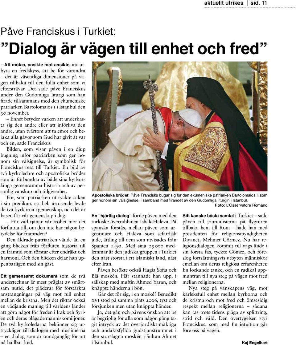 fulla enhet som vi eftersträvar. Det sade påve Franciskus under den Gudomliga liturgi som han firade tillsammans med den ekumeniske patriarken Bartolomaios i i Istanbul den 30 november.