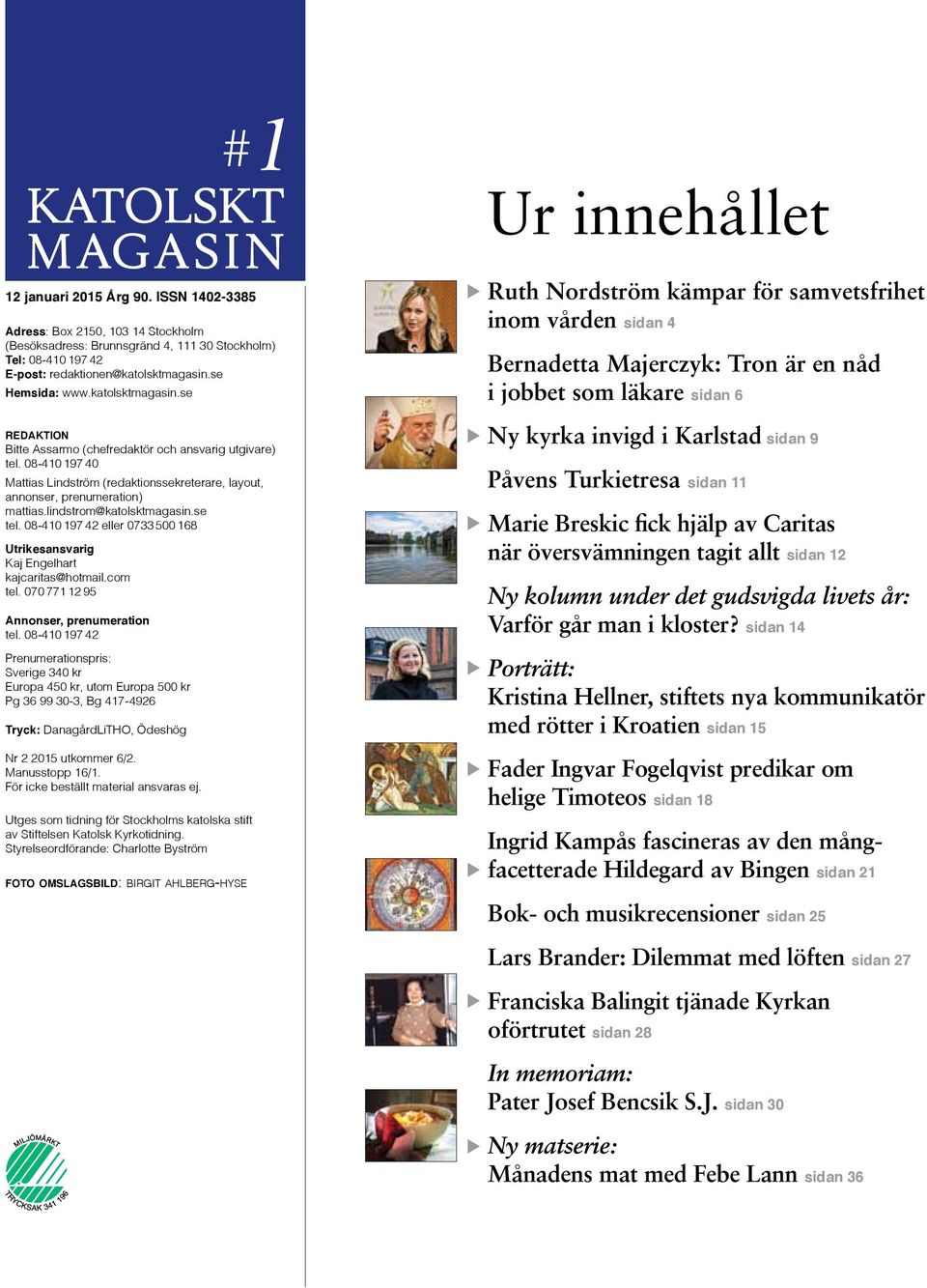 lindstrom@katolsktmagasin.se tel. 08-410 197 42 eller 0733 500 168 Utrikesansvarig Kaj Engelhart kajcaritas@hotmail.com tel. 070 771 12 95 Annonser, prenumeration tel.