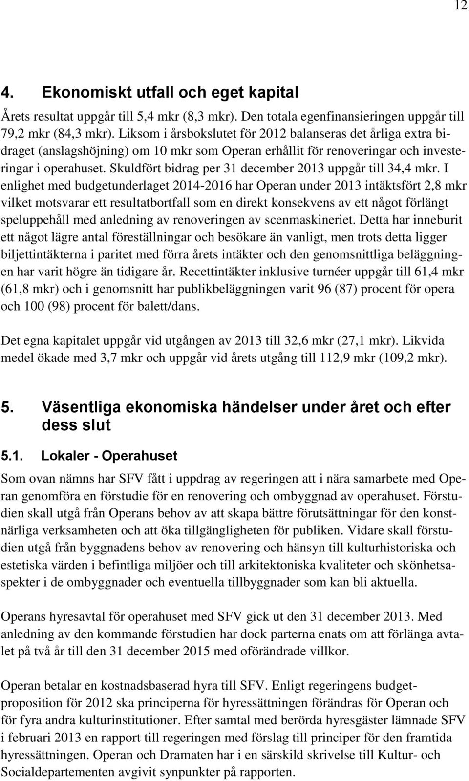 Skuldfört bidrag per 31 december 2013 uppgår till 34,4 mkr.