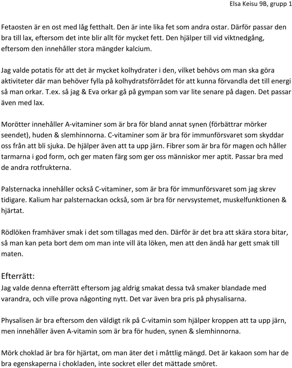 Jag valde potatis för att det är mycket kolhydrater i den, vilket behövs om man ska göra aktiviteter där man behöver fylla på kolhydratsförrådet för att kunna förvandla det till energi så man orkar.