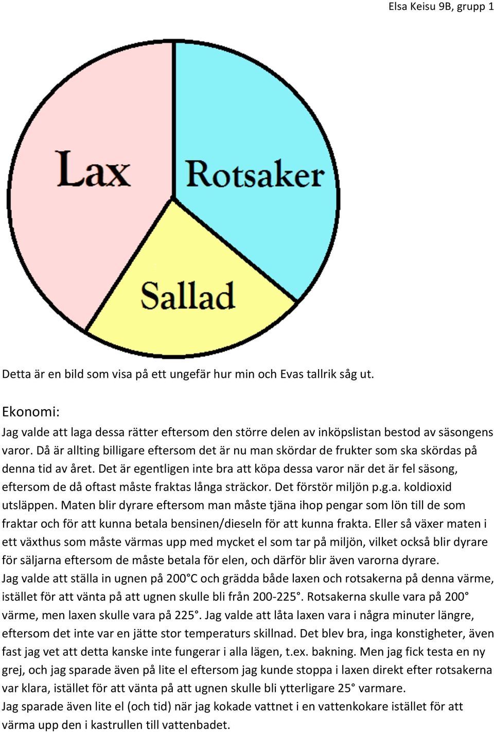 Det är egentligen inte bra att köpa dessa varor när det är fel säsong, eftersom de då oftast måste fraktas långa sträckor. Det förstör miljön p.g.a. koldioxid utsläppen.