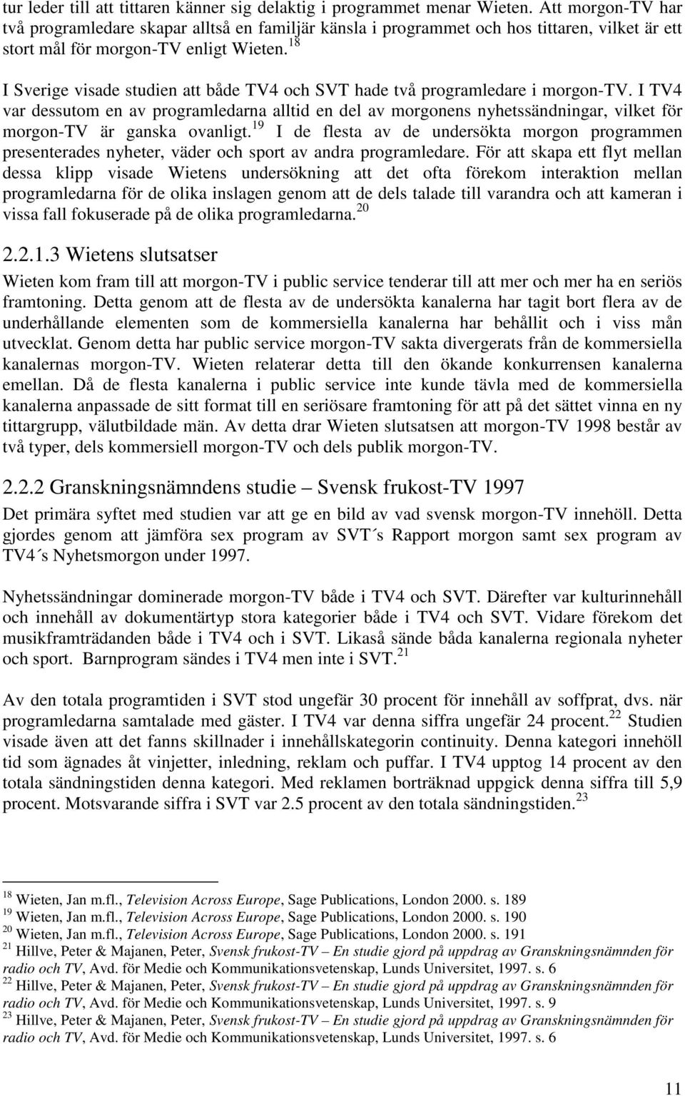 18 I Sverige visade studien att både TV4 och SVT hade två programledare i morgon-tv.