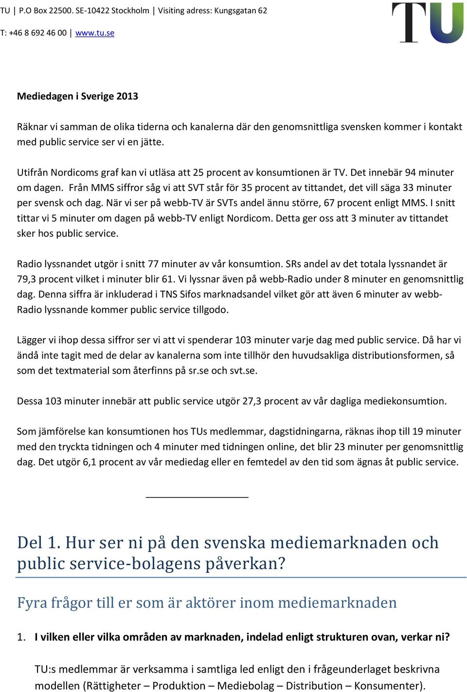 Från MMS siffror såg vi att SVT står för 35 procent av tittandet, det vill säga 33 minuter per svensk och dag. När vi ser på webb-tv är SVTs andel ännu större, 67 procent enligt MMS.