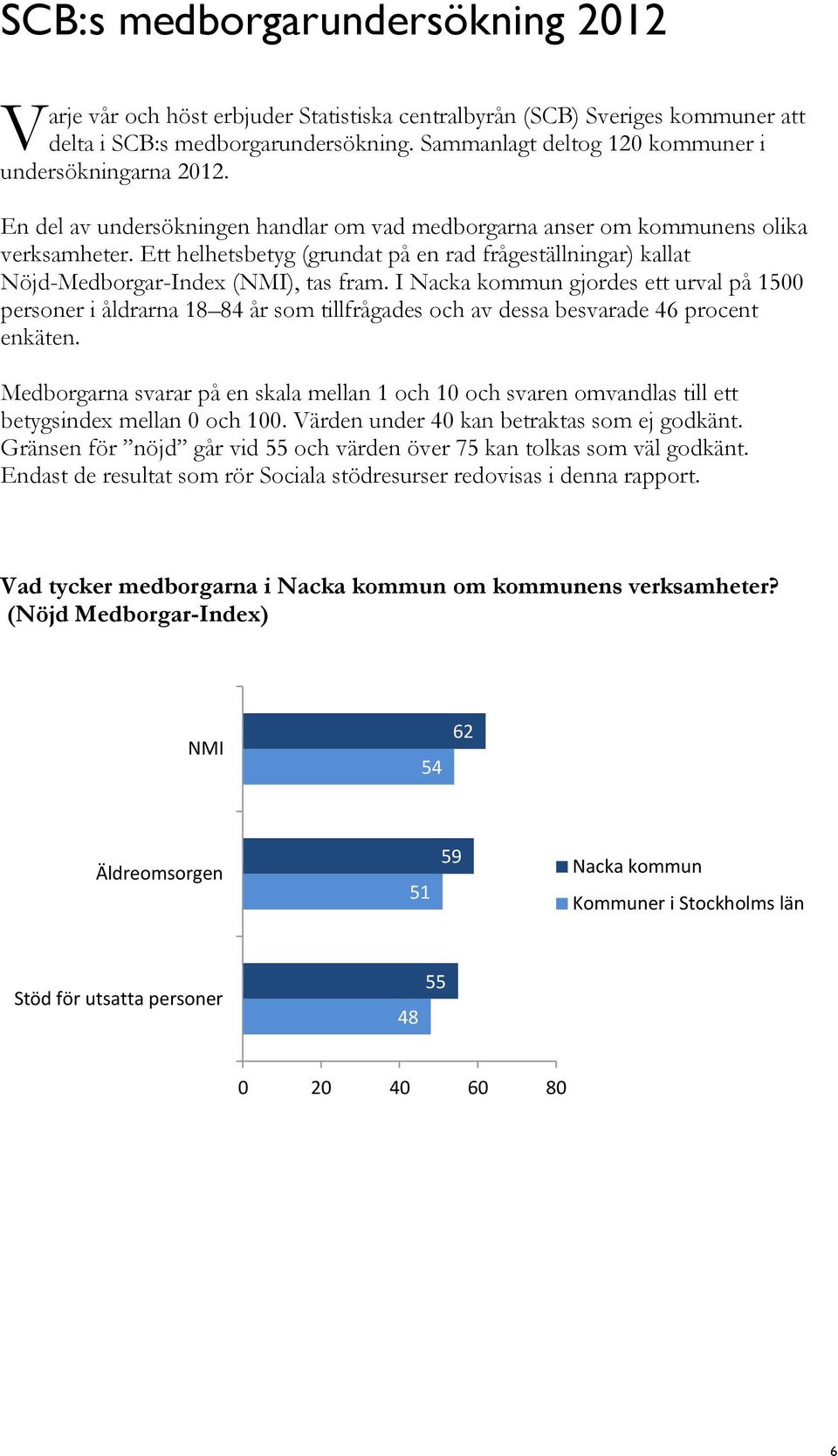 Ett helhetsbetyg (grundat på en rad frågeställningar) kallat Nöjd-Medborgar-Index (NMI), tas fram.