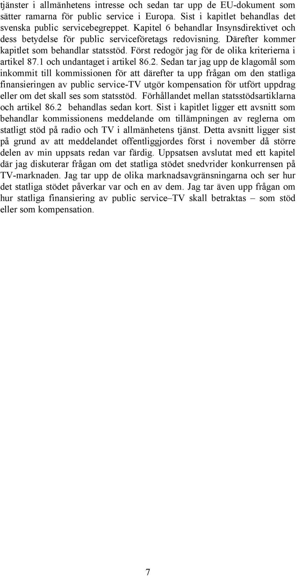 Först redogör jag för de olika kriterierna i artikel 87.1 och undantaget i artikel 86.2.