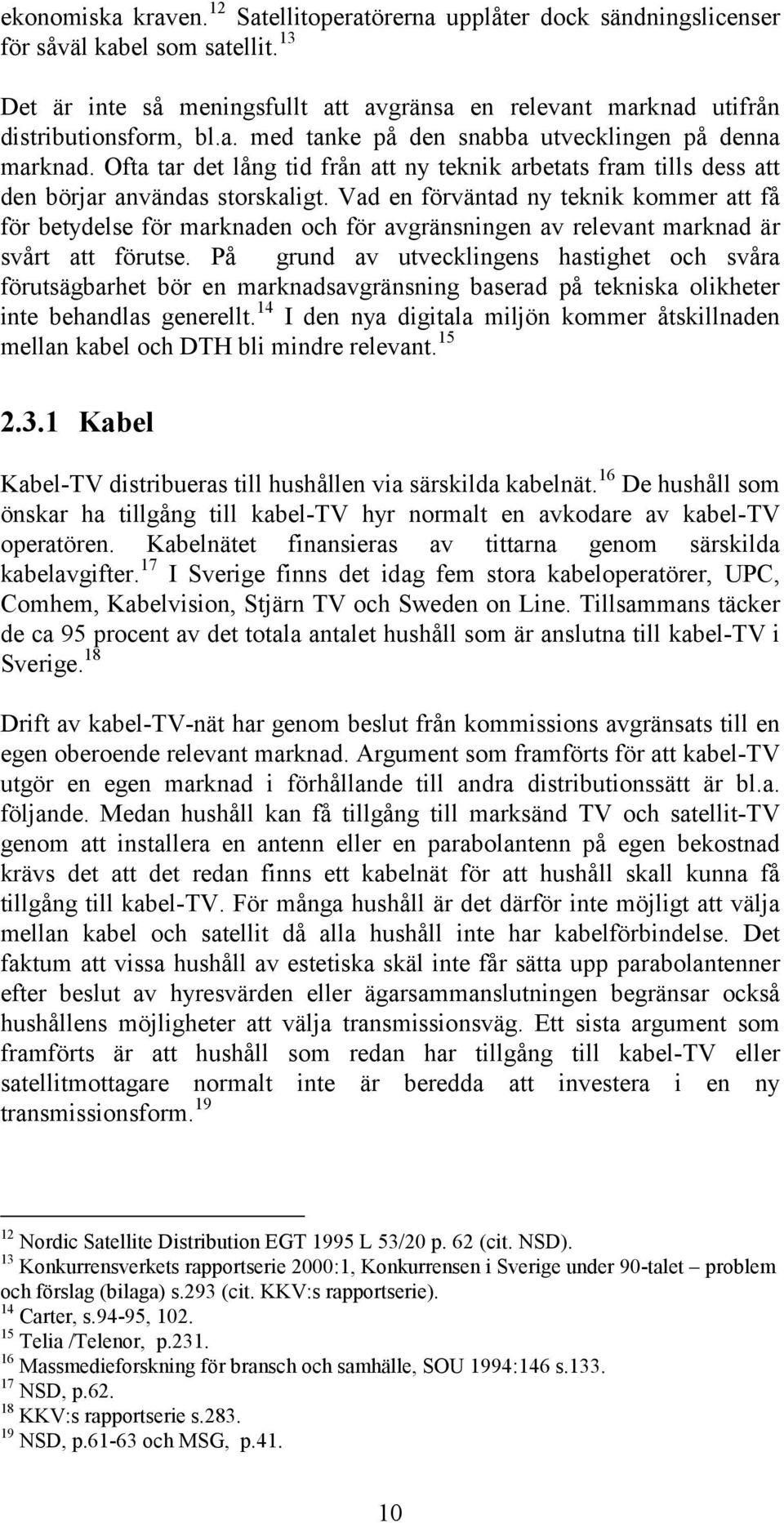 Vad en förväntad ny teknik kommer att få för betydelse för marknaden och för avgränsningen av relevant marknad är svårt att förutse.