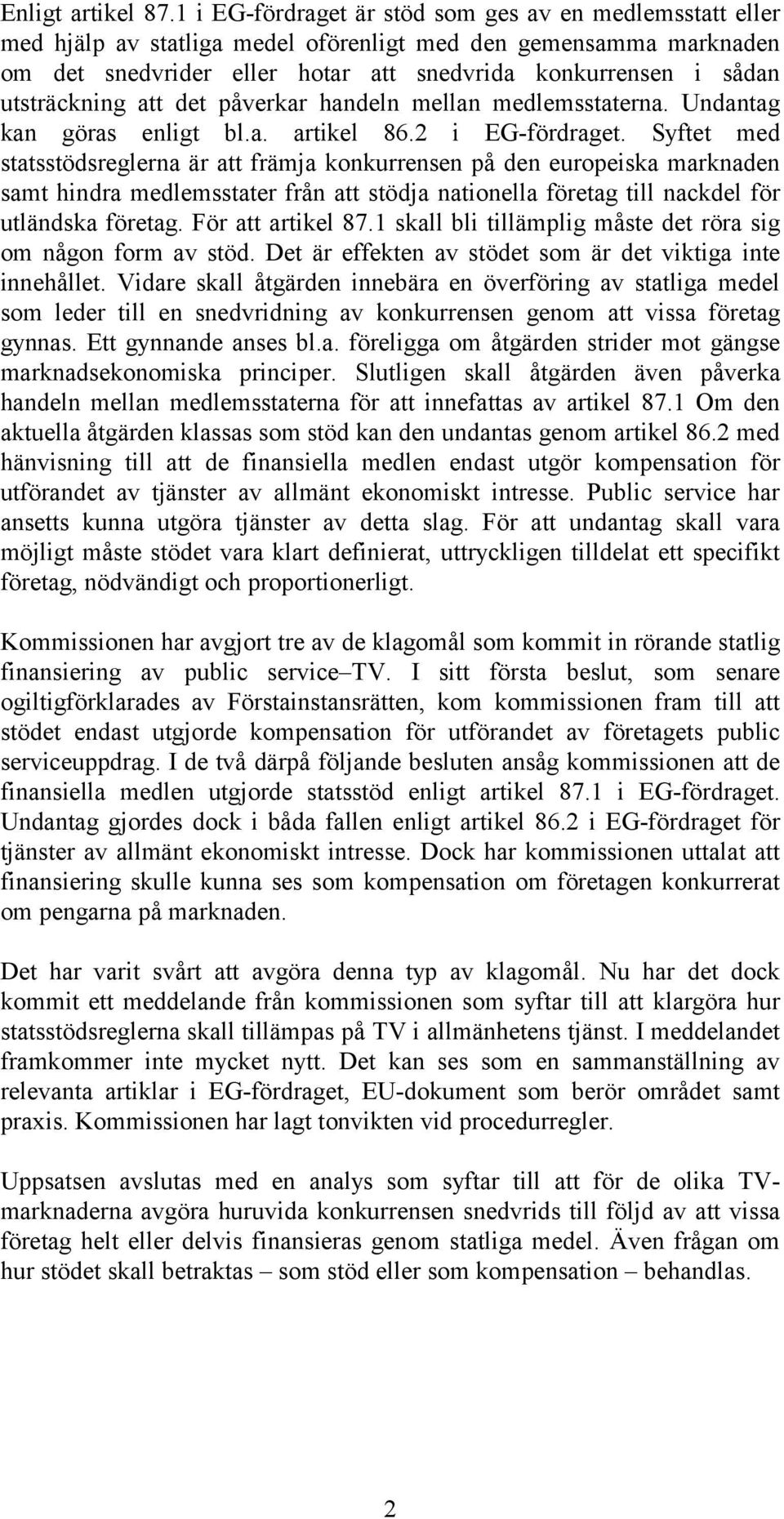 utsträckning att det påverkar handeln mellan medlemsstaterna. Undantag kan göras enligt bl.a. artikel 86.2 i EG-fördraget.