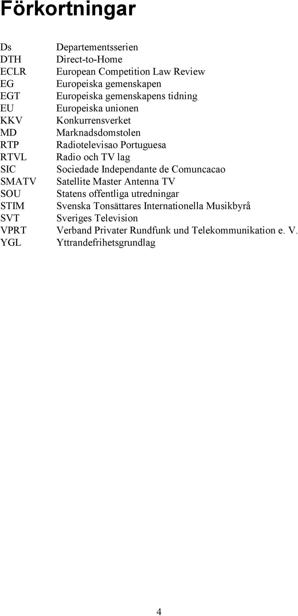 lag SIC Sociedade Independante de Comuncacao SMATV Satellite Master Antenna TV SOU Statens offentliga utredningar STIM Svenska