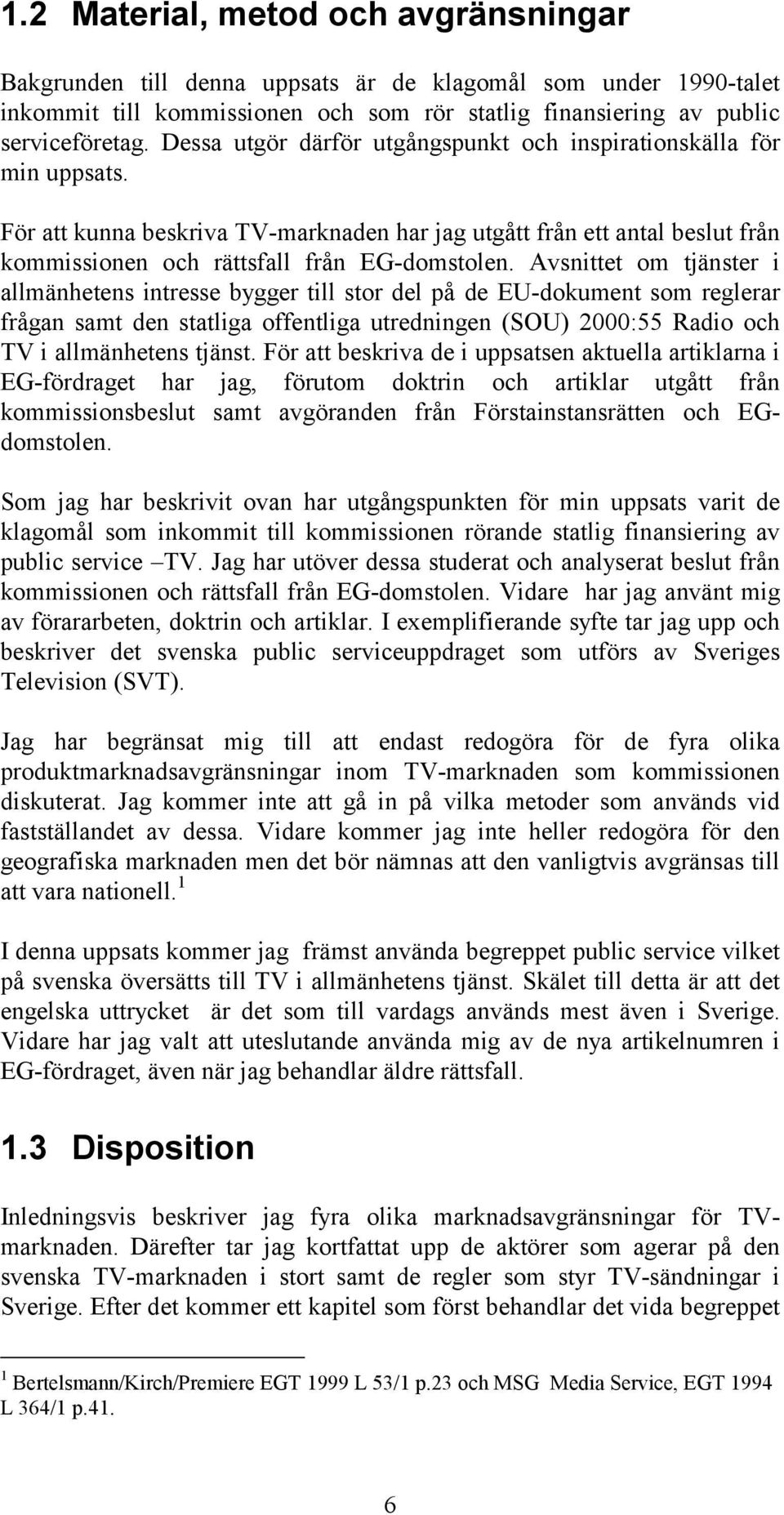 Avsnittet om tjänster i allmänhetens intresse bygger till stor del på de EU-dokument som reglerar frågan samt den statliga offentliga utredningen (SOU) 2000:55 Radio och TV i allmänhetens tjänst.