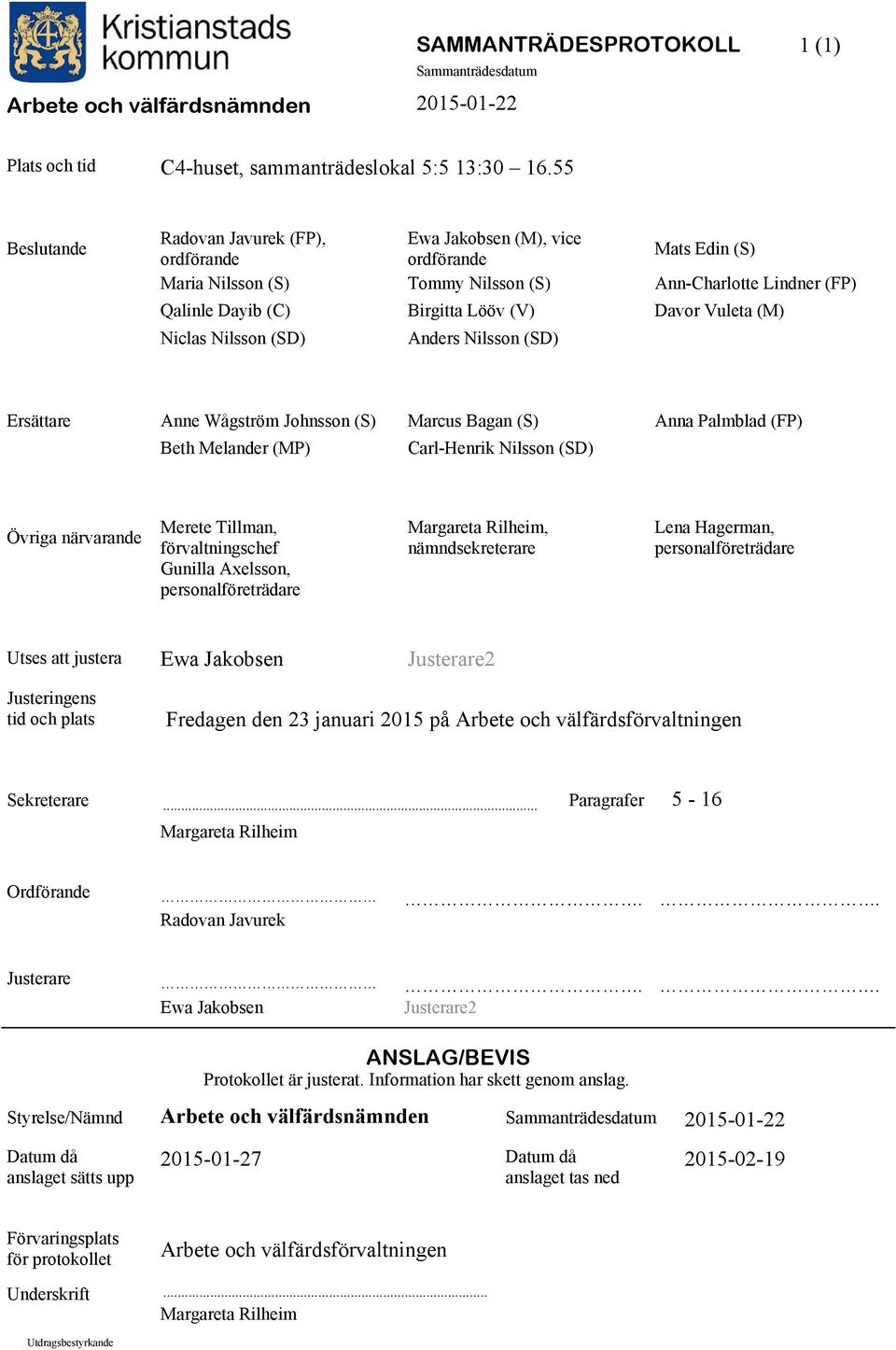 Vuleta (M) Niclas Nilsson (SD) Anders Nilsson (SD) Ersättare Anne Wågström Johnsson (S) Marcus Bagan (S) Anna Palmblad (FP) Beth Melander (MP) Carl-Henrik Nilsson (SD) Övriga närvarande Merete