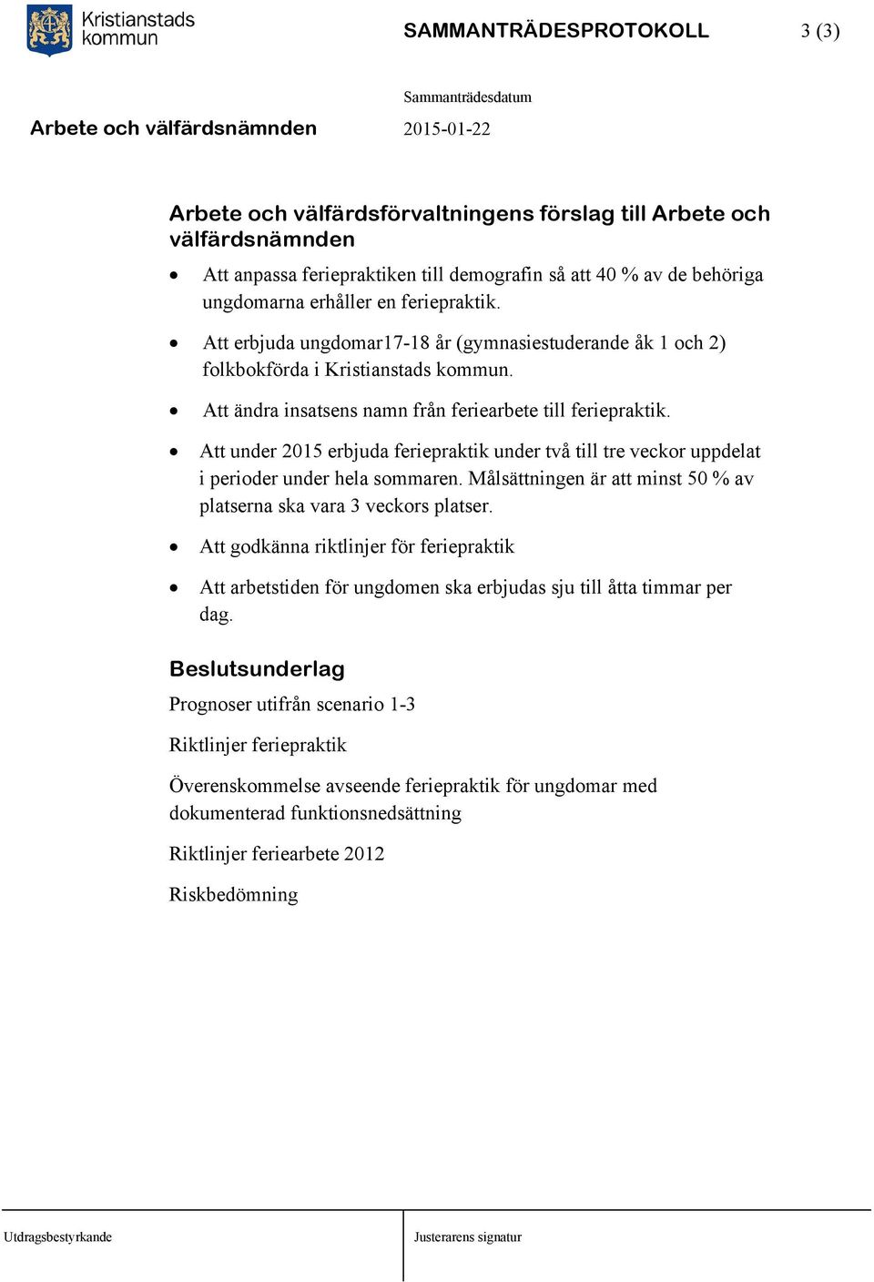 Att under 2015 erbjuda feriepraktik under två till tre veckor uppdelat i perioder under hela sommaren. Målsättningen är att minst 50 % av platserna ska vara 3 veckors platser.