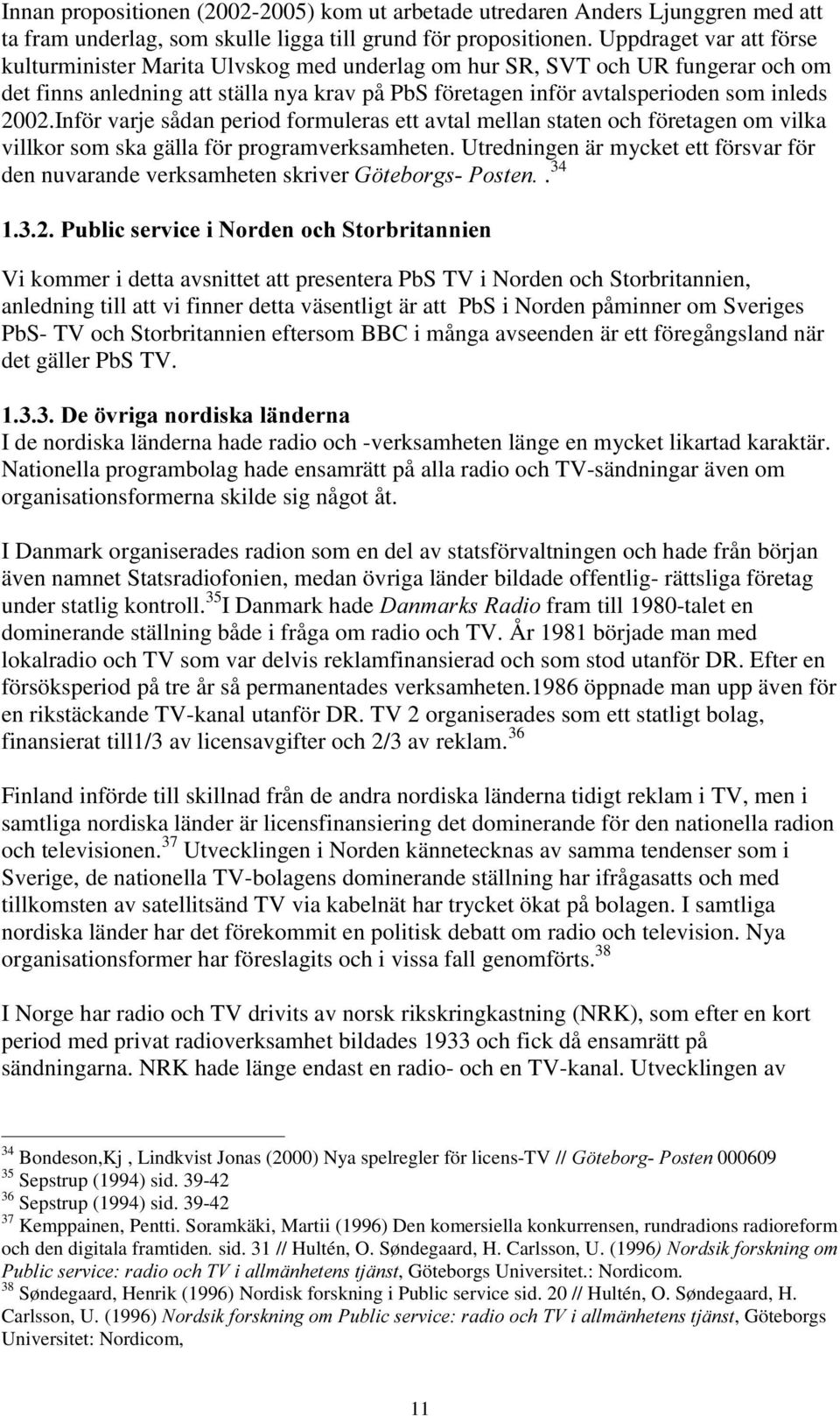 Inför varje sådan period formuleras ett avtal mellan staten och företagen om vilka villkor som ska gälla för programverksamheten.