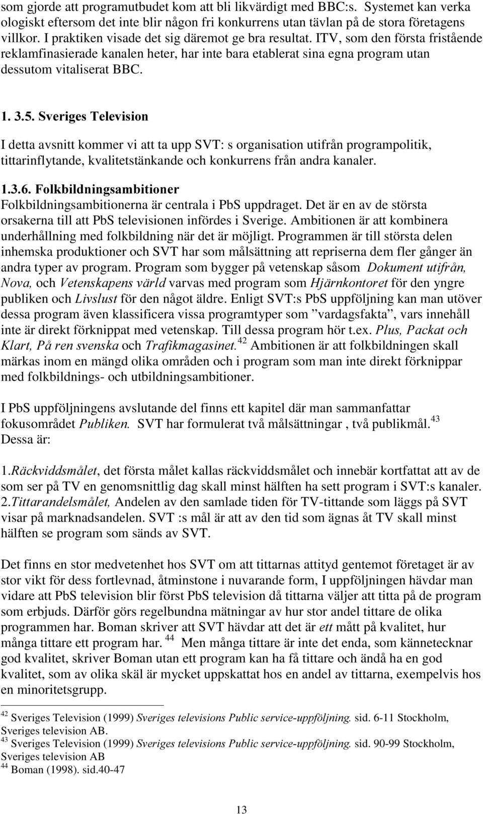 I detta avsnitt kommer vi att ta upp SVT: s organisation utifrån programpolitik, tittarinflytande, kvalitetstänkande och konkurrens från andra kanaler.