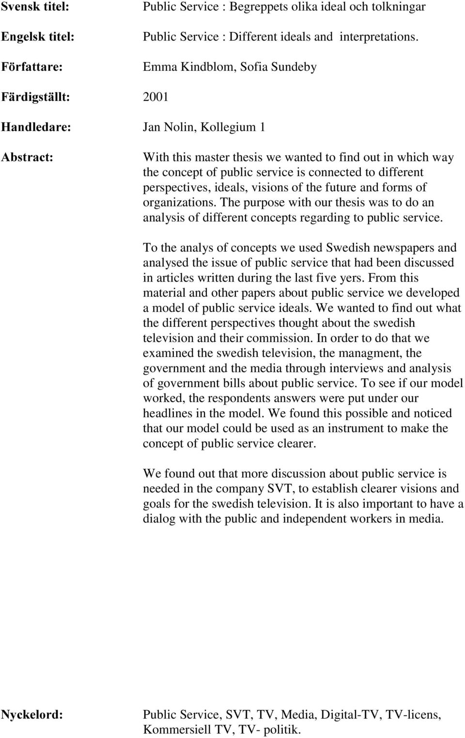 visions of the future and forms of organizations. The purpose with our thesis was to do an analysis of different concepts regarding to public service.