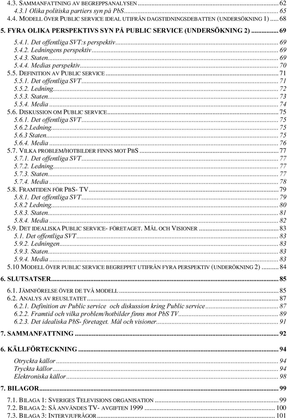 5.9. DET IDEALISKA PUBLIC SERVICE- FÖRETAGET. MÅL OCH VISIONER... 83 5.10 MODELL ÖVER PUBLIC SERVICE BEGREPPET UTIFRÅN FYRA PERSPEKTIV (UNDERÖKNING 2)... 84 6.1. JÄMNFÖRELSE ÖVER DE TVÅ MODELL.