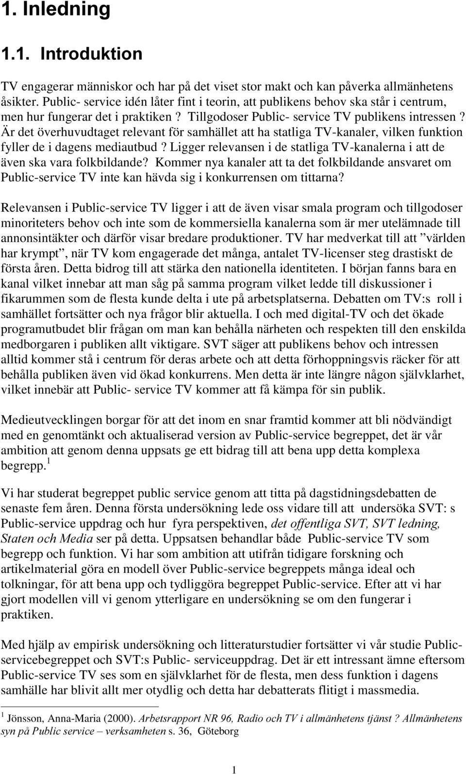 Är det överhuvudtaget relevant för samhället att ha statliga TV-kanaler, vilken funktion fyller de i dagens mediautbud?