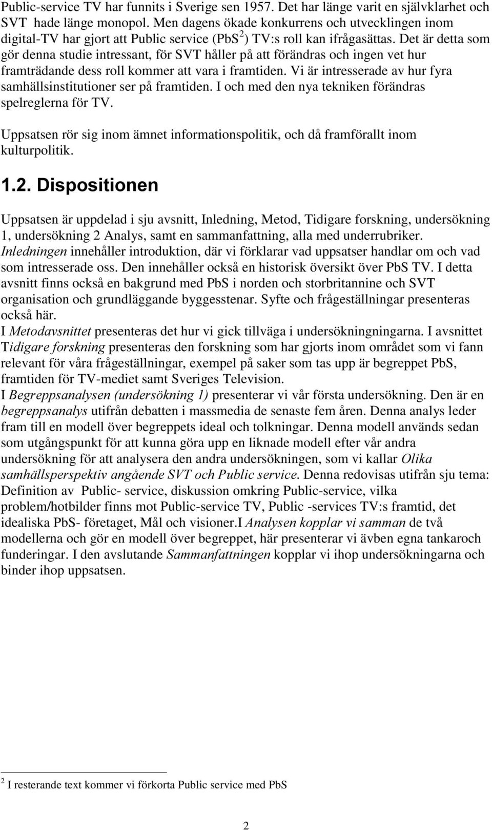 Det är detta som gör denna studie intressant, för SVT håller på att förändras och ingen vet hur framträdande dess roll kommer att vara i framtiden.