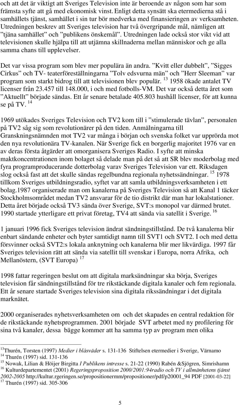 Utredningen beskrev att Sveriges television har två övergripande mål, nämligen att tjäna samhället och publikens önskemål.