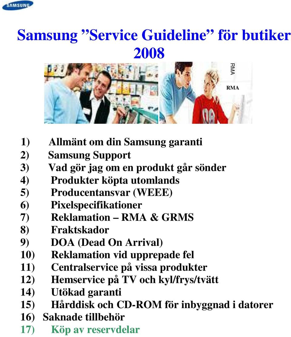 Fraktskador 9) DOA (Dead On Arrival) 10) Reklamation vid upprepade fel 11) Centralservice på vissa produkter 12) Hemservice på