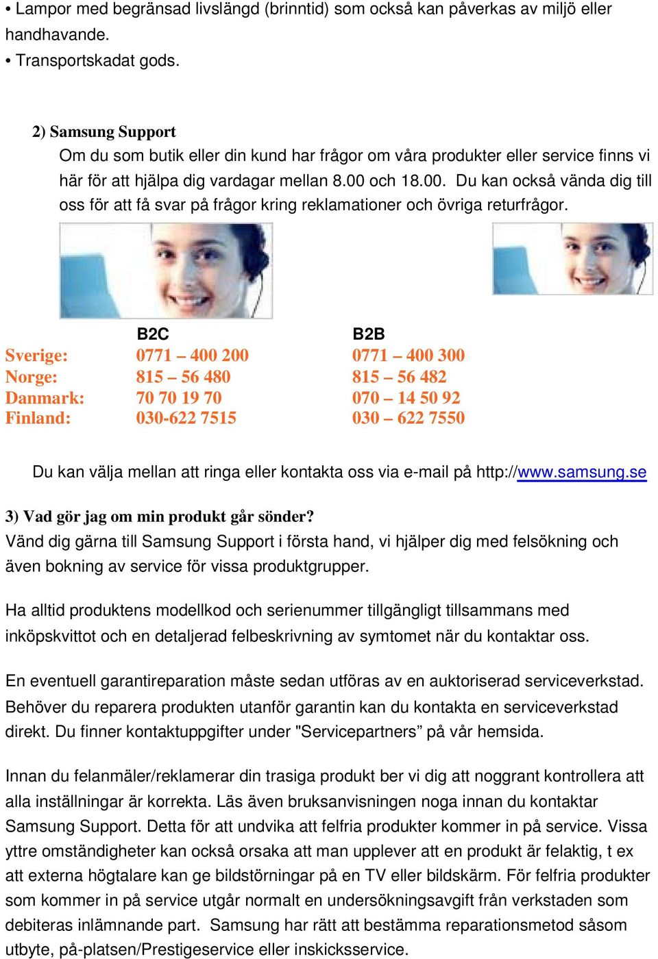 och 18.00. Du kan också vända dig till oss för att få svar på frågor kring reklamationer och övriga returfrågor.