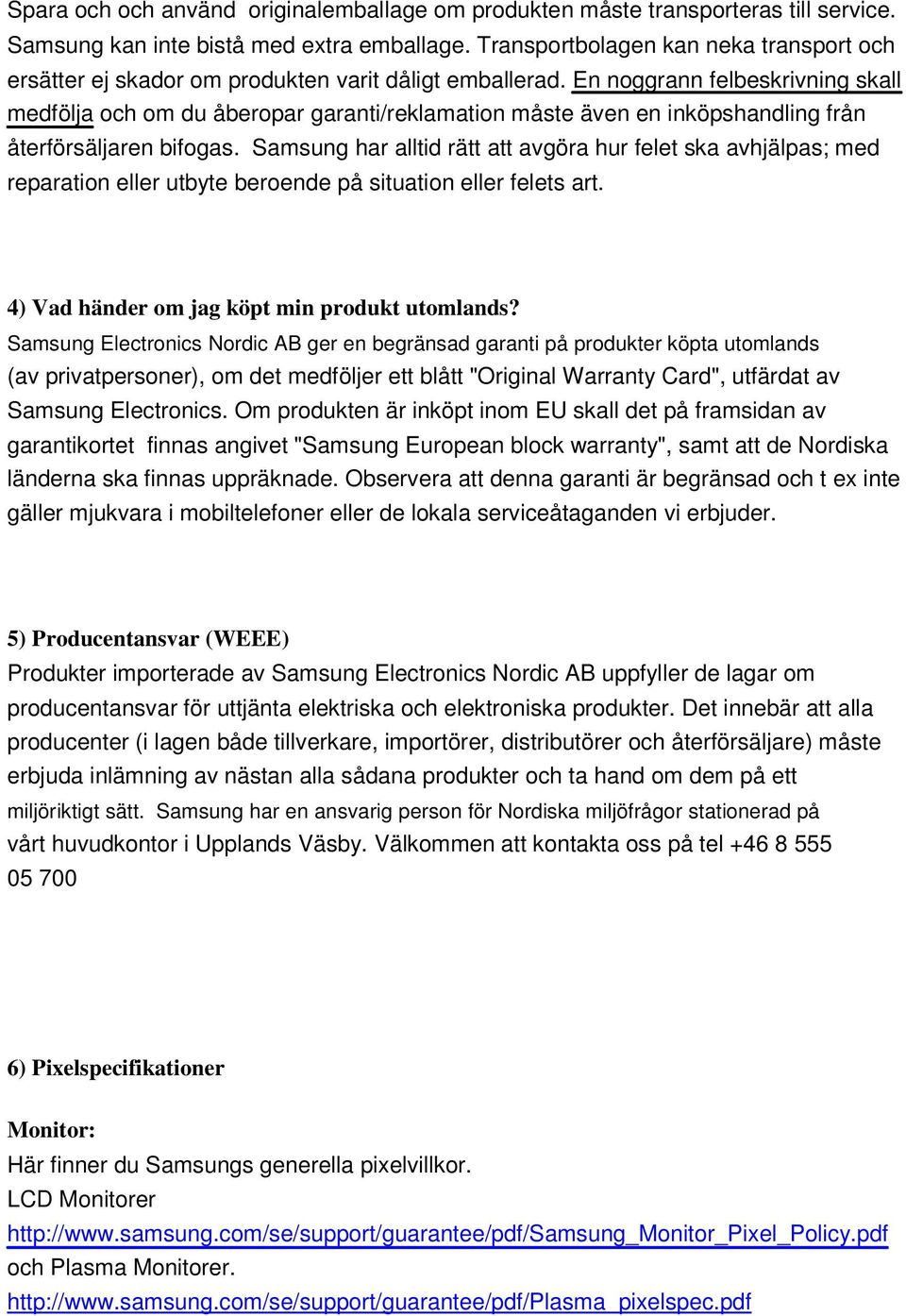 En noggrann felbeskrivning skall medfölja och om du åberopar garanti/reklamation måste även en inköpshandling från återförsäljaren bifogas.