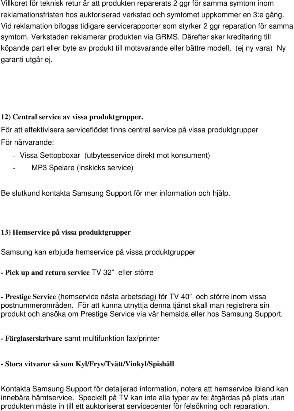 Därefter sker kreditering till köpande part eller byte av produkt till motsvarande eller bättre modell, (ej ny vara) Ny garanti utgår ej. 12) Central service av vissa produktgrupper.