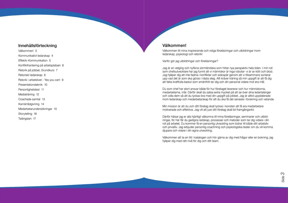 9 Presentationsteknik 10 Personlighetstest 11 Mediaträning 12 Coachade samtal 13 Karriärrådgivning 14 Medarbetarundersökningar 15 Storytelling 16 Talängslan 17 Välkommen!