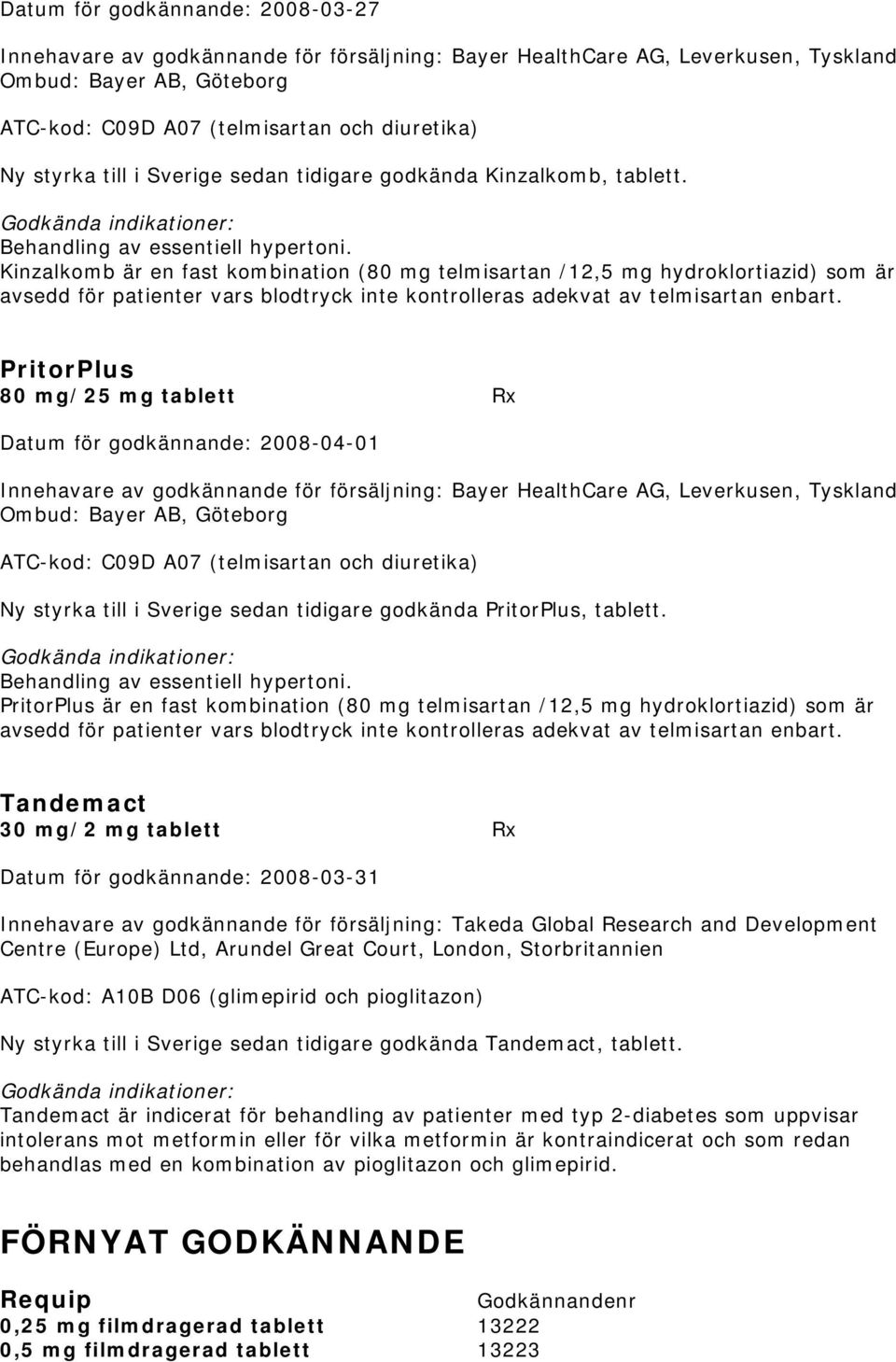 Kinzalkomb är en fast kombination (80 mg telmisartan /12,5 mg hydroklortiazid) som är avsedd för patienter vars blodtryck inte kontrolleras adekvat av telmisartan enbart.