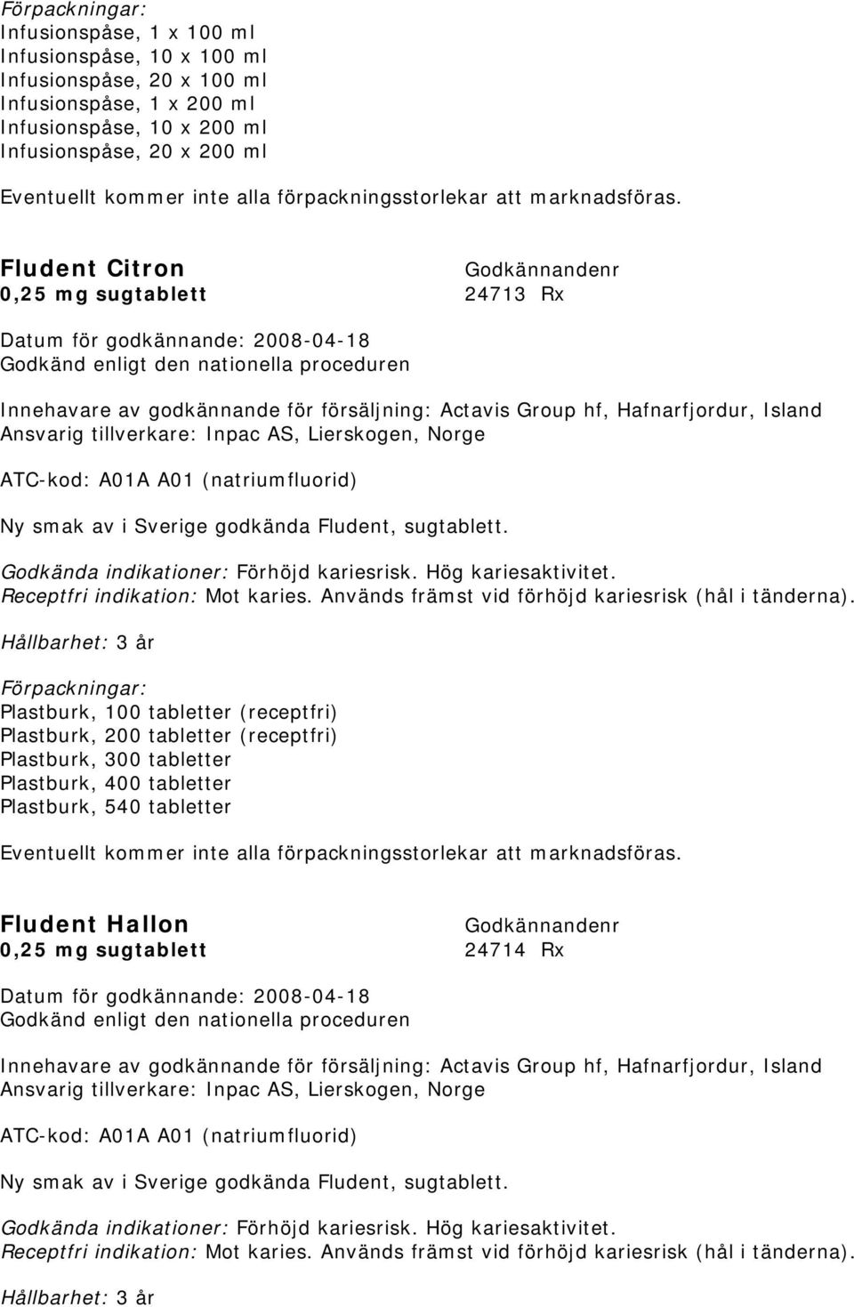 Fludent Citron 0,25 mg sugtablett 24713 Rx Godkänd enligt den nationella proceduren Innehavare av godkännande för försäljning: Actavis Group hf, Hafnarfjordur, Island Ansvarig tillverkare: Inpac AS,