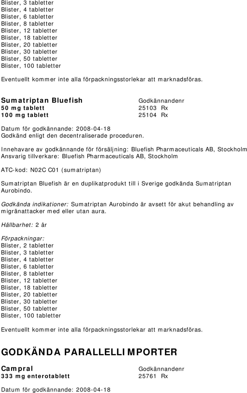 Innehavare av godkännande för försäljning: Bluefish Pharmaceuticals AB, Stockholm Ansvarig tillverkare: Bluefish Pharmaceuticals AB, Stockholm ATC-kod: N02C C01 (sumatriptan) Sumatriptan Bluefish är