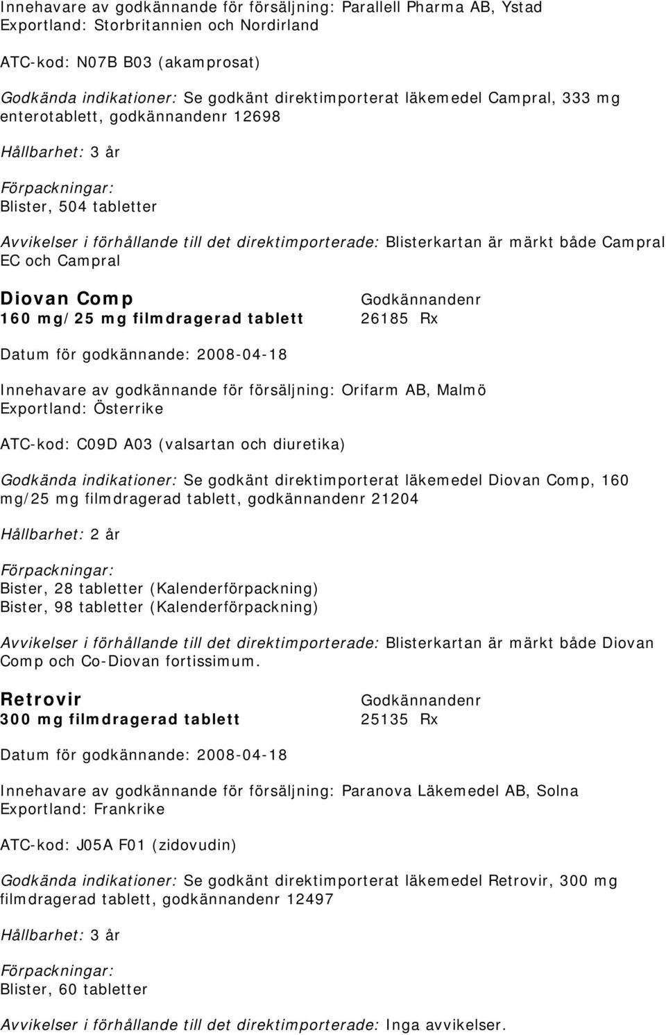 Campral Diovan Comp 160 mg/25 mg filmdragerad tablett 26185 Rx Innehavare av godkännande för försäljning: Orifarm AB, Malmö Exportland: Österrike ATC-kod: C09D A03 (valsartan och diuretika) Godkända