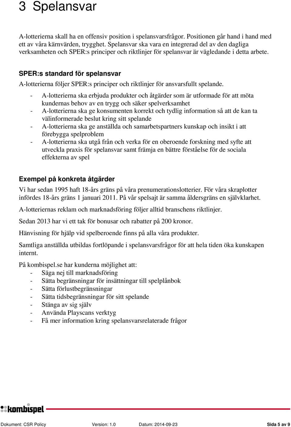 SPER:s standard för spelansvar A-lotterierna följer SPER:s principer och riktlinjer för ansvarsfullt spelande.