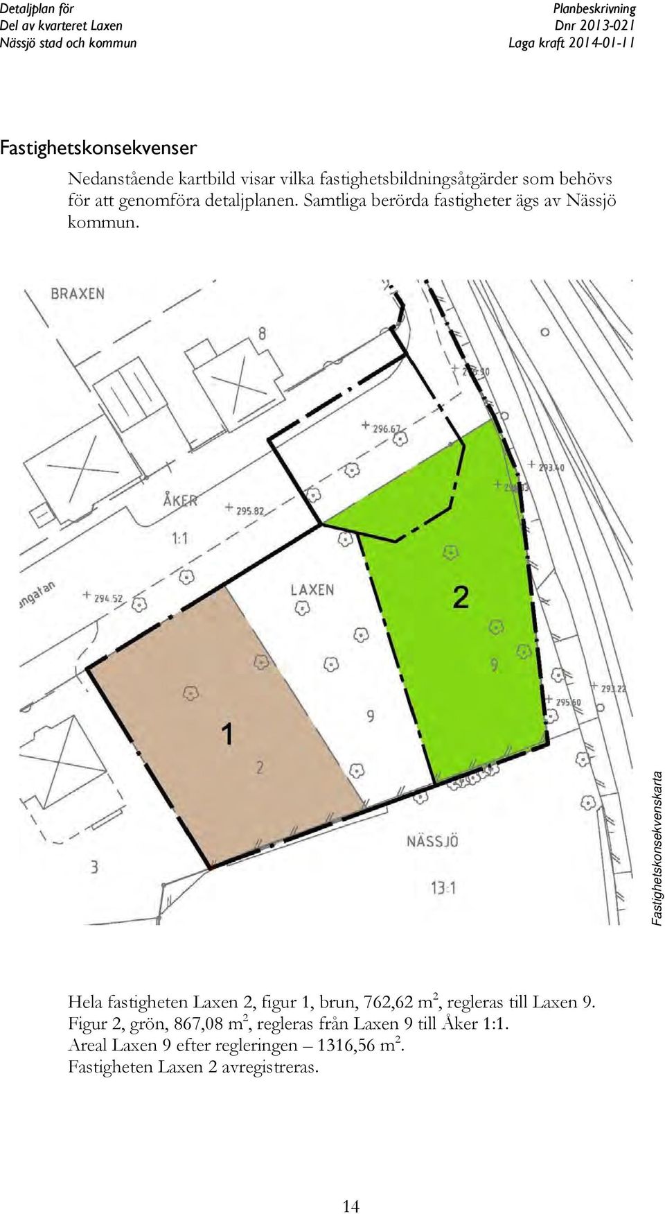 Fastighetskonsekvenskarta Hela fastigheten Laxen 2, figur 1, brun, 762,62 m 2, regleras till Laxen 9.