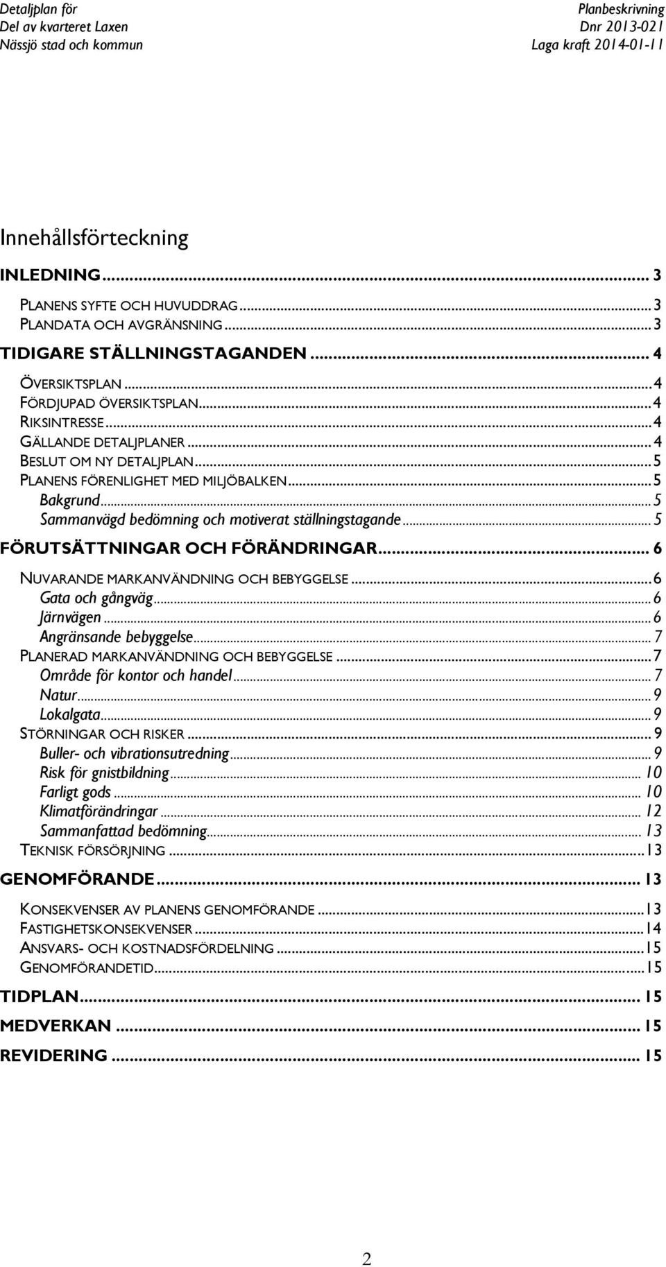 .. 5 FÖRUTSÄTTNINGAR OCH FÖRÄNDRINGAR... 6 NUVARANDE MARKANVÄNDNING OCH BEBYGGELSE... 6 Gata och gångväg... 6 Järnvägen... 6 Angränsande bebyggelse... 7 PLANERAD MARKANVÄNDNING OCH BEBYGGELSE.