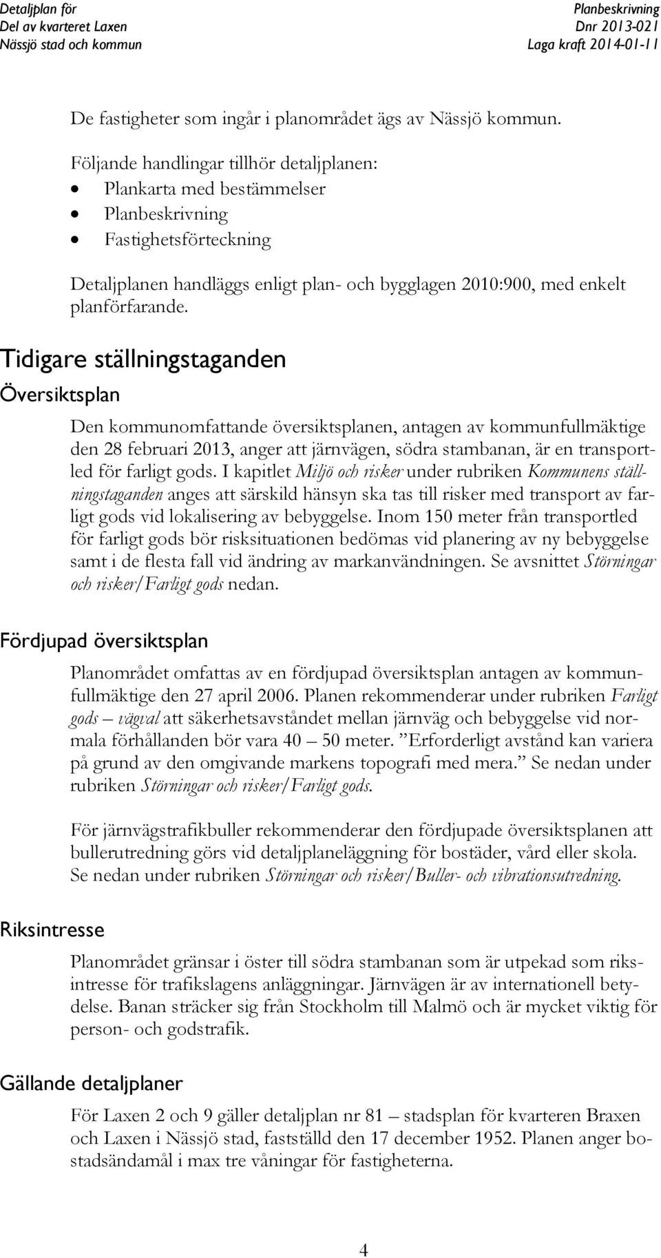 Tidigare ställningstaganden Översiktsplan Den kommunomfattande översiktsplanen, antagen av kommunfullmäktige den 28 februari 2013, anger att järnvägen, södra stambanan, är en transportled för farligt