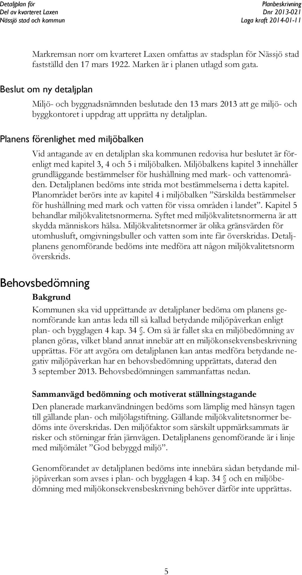 Planens förenlighet med miljöbalken Vid antagande av en detaljplan ska kommunen redovisa hur beslutet är förenligt med kapitel 3, 4 och 5 i miljöbalken.