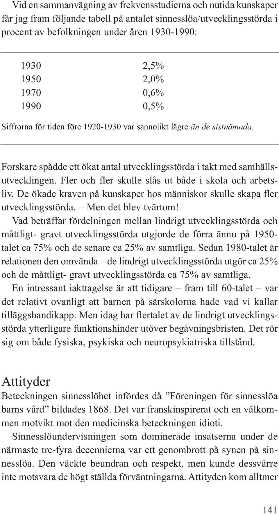 Fler och fler skulle slås ut både i skola och arbetsliv. De ökade kraven på kunskaper hos människor skulle skapa fler utvecklingsstörda. Men det blev tvärtom!