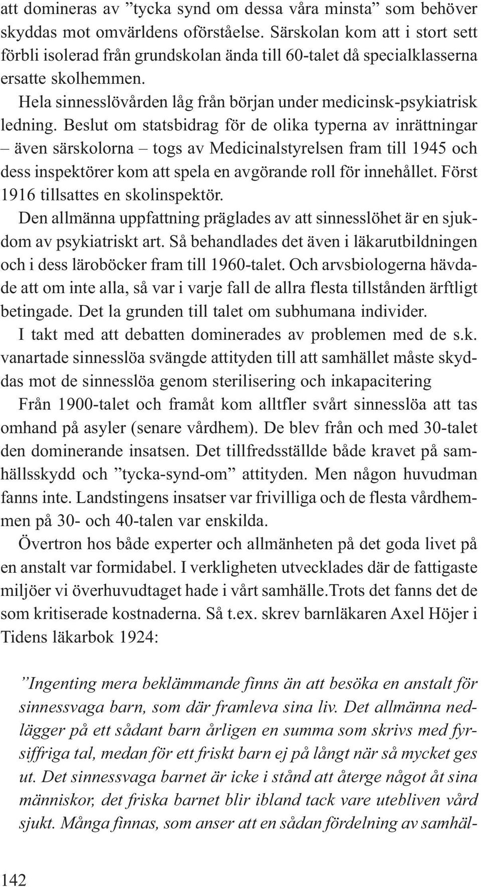 Beslut om statsbidrag för de olika typerna av inrättningar även särskolorna togs av Medicinalstyrelsen fram till 1945 och dess inspektörer kom att spela en avgörande roll för innehållet.