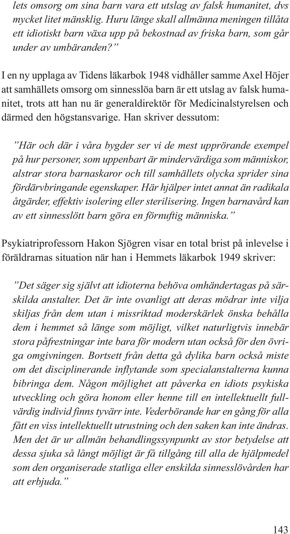 I en ny upplaga av Tidens läkarbok 1948 vidhåller samme Axel Höjer att samhällets omsorg om sinnesslöa barn är ett utslag av falsk humanitet, trots att han nu är generaldirektör för