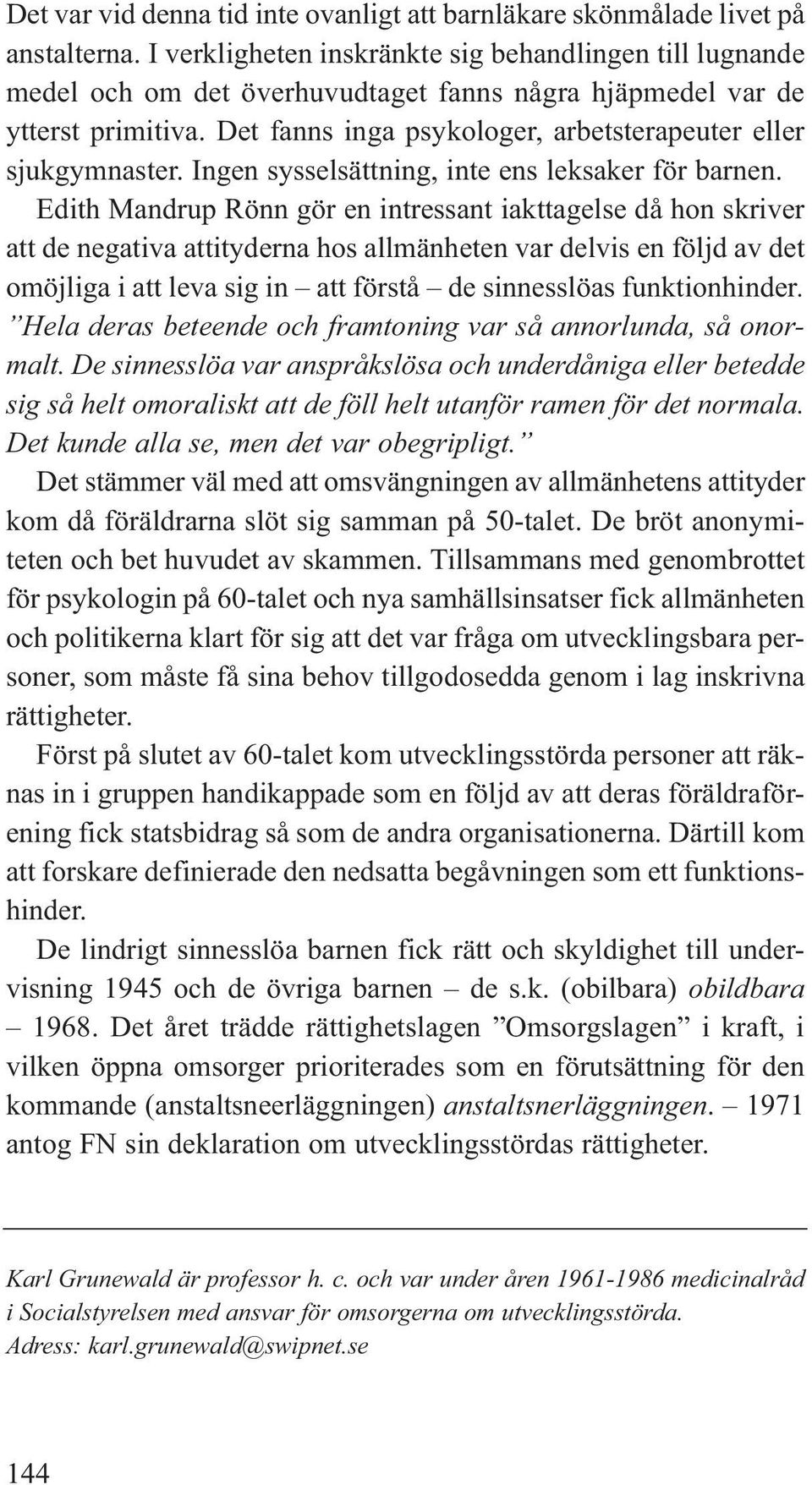 Det fanns inga psykologer, arbetsterapeuter eller sjukgymnaster. Ingen sysselsättning, inte ens leksaker för barnen.