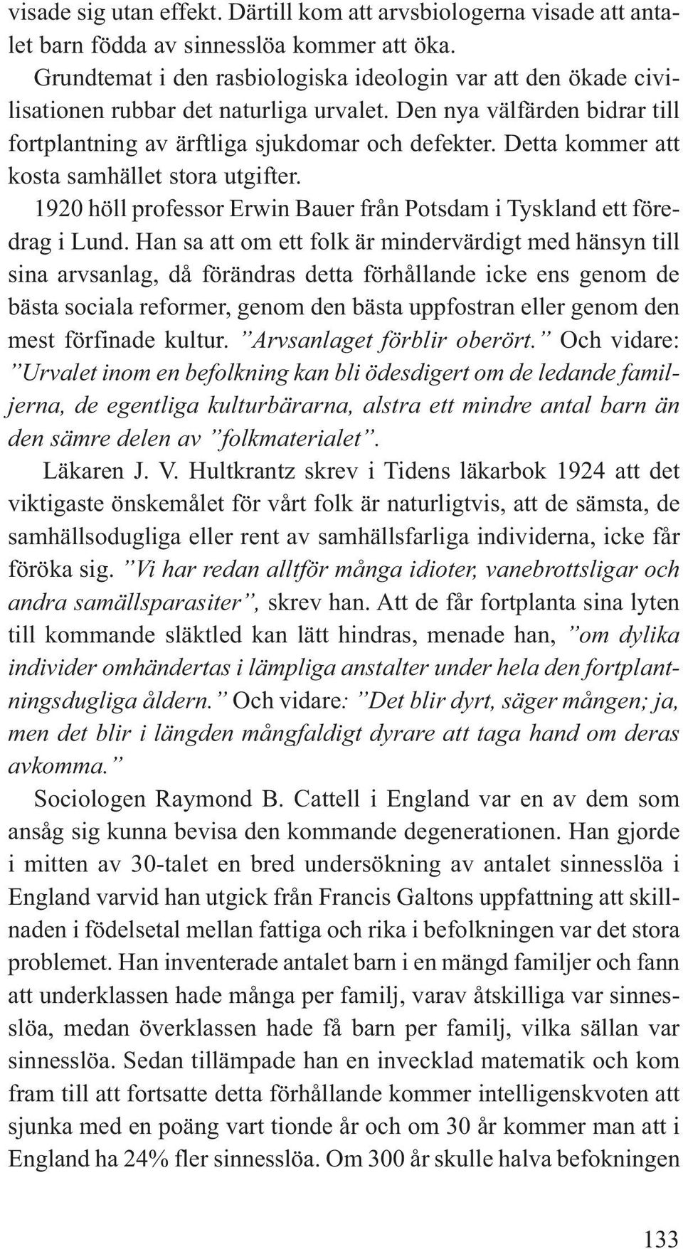 Detta kommer att kosta samhället stora utgifter. 1920 höll professor Erwin Bauer från Potsdam i Tyskland ett föredrag i Lund.